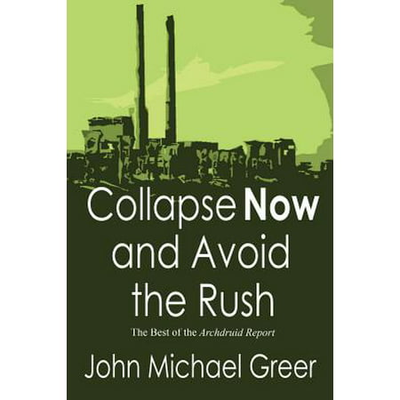 Collapse Now and Avoid the Rush : The Best of the Archdruid (Best Drudge Report App)