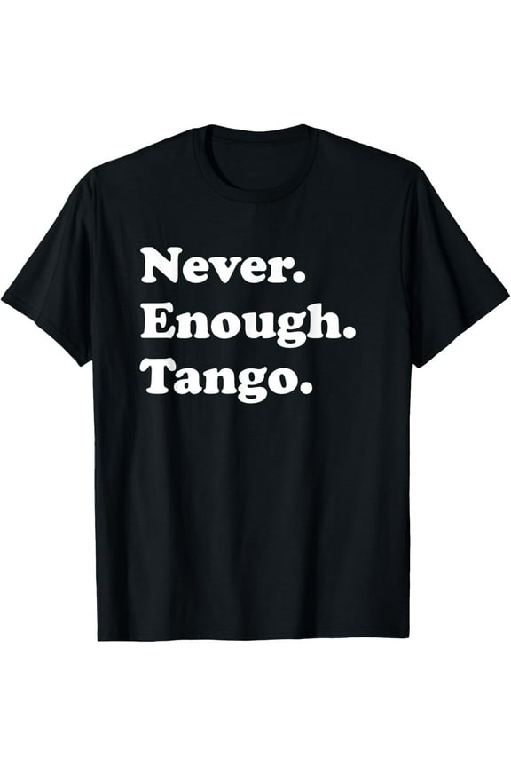 men and women can wearNever Enough Tango Funny Tango Dancing Tango Dancer T-Shirt