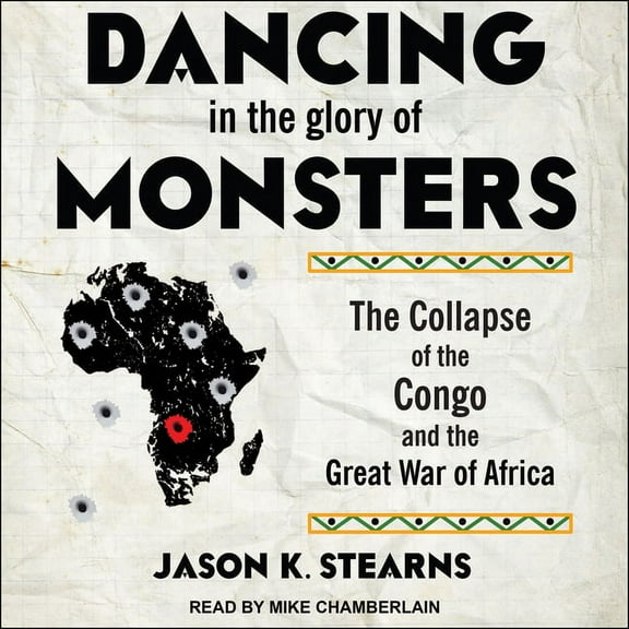 Dancing in the Glory of Monsters: The Collapse of the Congo and the Great War of Africa (Audiobook)