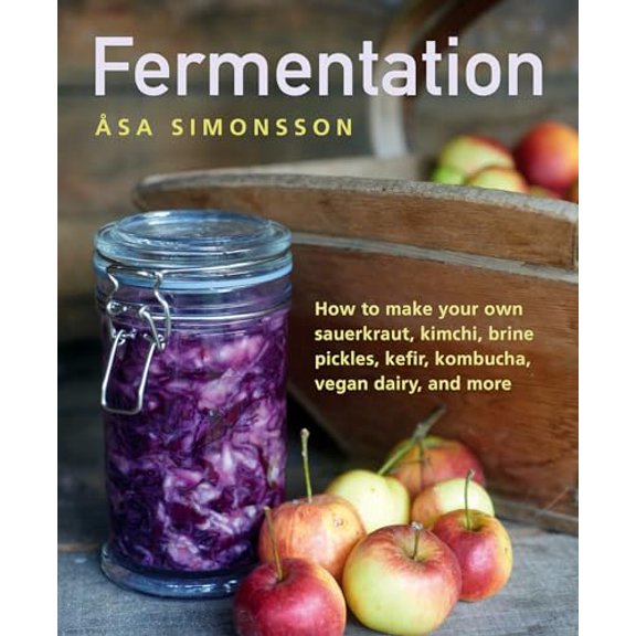 Pre-Owned Fermentation: How to Make Your Own Sauerkraut, Kimchi, Brine Pickles, Kefir, Kombucha, Vegan Dairy, and More (Hardcover) 0754834646 9780754834649