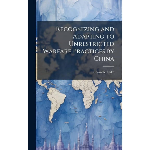 Recognizing and Adapting to Unrestricted Warfare Practices by China, (Hardcover)