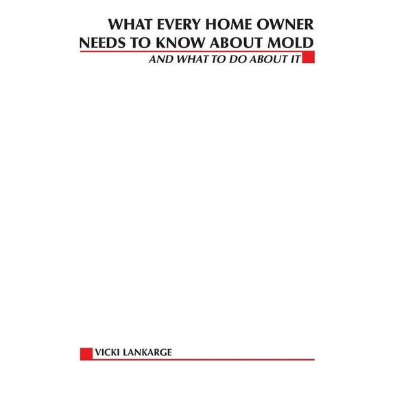 What Every Home Owner Needs to Know About Mold and What to Do About It, (Paperback)