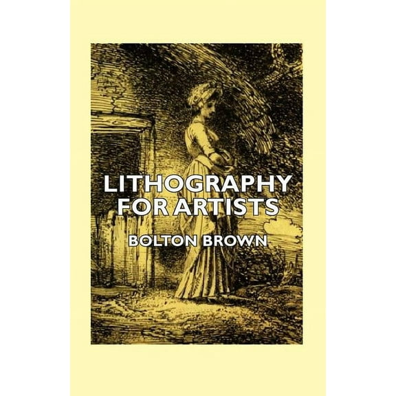Lithography for Artists - A Complete Account of How to Grind, Draw Upon, Etch, and Print from the Stone (Paperback)