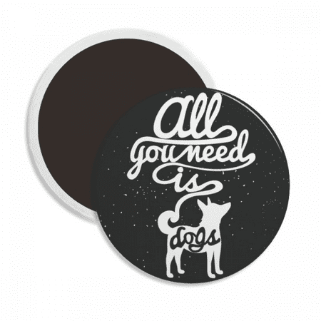 

Need Dog Black White Quote Round Ceracs Fridge Magnet Keepsake Decoration