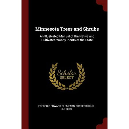 Minnesota Trees and Shrubs : An Illustrated Manual of the Native and Cultivated Woody Plants of the
