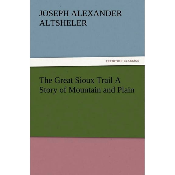 The Great Sioux Trail a Story of Mountain and Plain