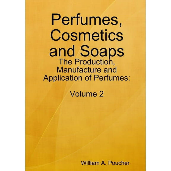 Perfumes, Cosmetics and Soaps: The Production, Manufacture and Application of Perfumes: Volume 2, (Paperback)