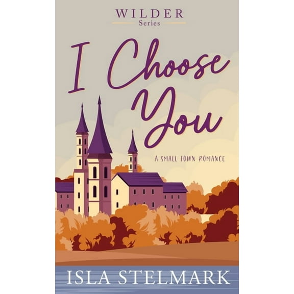 Wilder I Choose You: A Small Town Romance, Book 2, (Paperback)