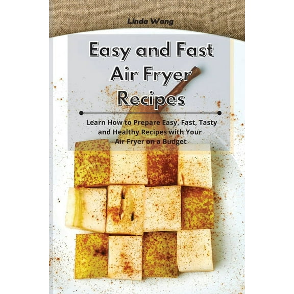 Easy and Fast Air Fryer Recipes: Learn How to Prepare Easy, Fast, Tasty and Healthy Recipes with Your Air Fryer on a Bud, (Paperback)