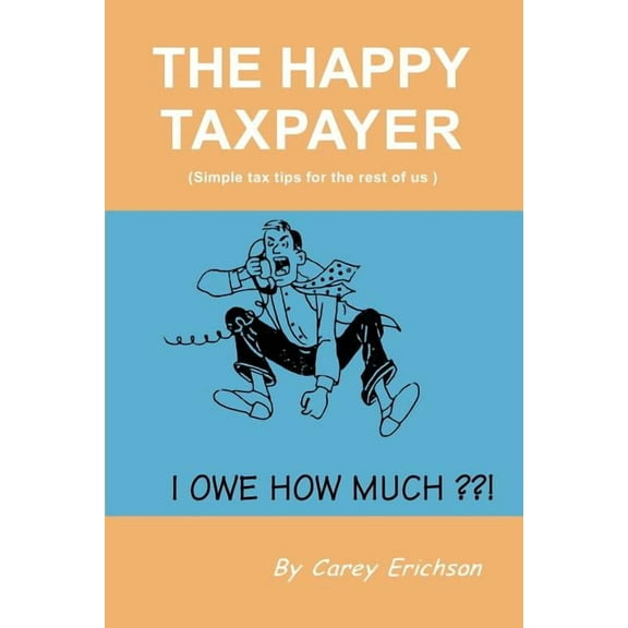 The Happy Taxpayer: Simple Tax Tips for the Rest of Us, (Paperback)