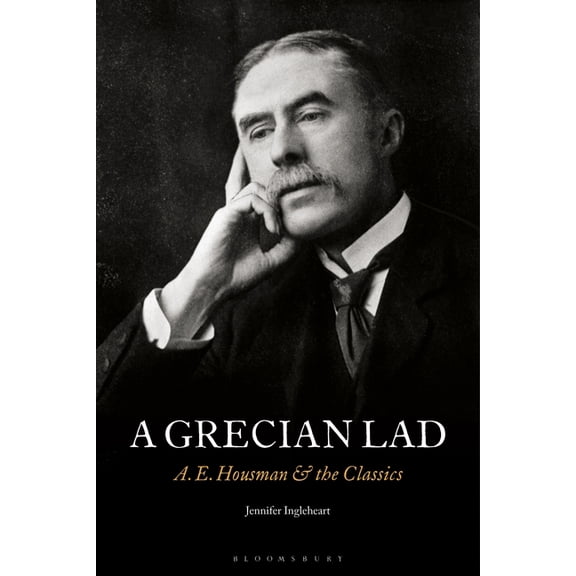 A Grecian Lad: A. E. Housman and the Classics, (Hardcover)
