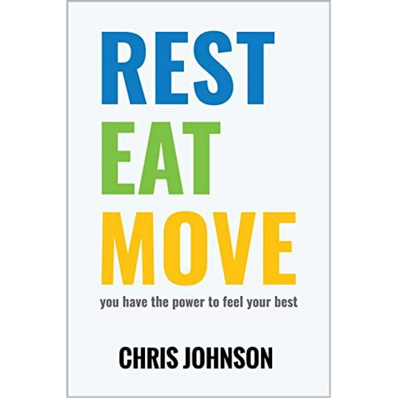 Pre-Owned REST EAT MOVE- You have the power to feel your best. (New Book by Chris Johnson) Learn to: Ask better questions, take small steps, build healthy habits. Paperback