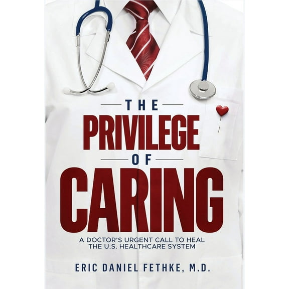 The Privilege of Caring: A Doctor's Urgent Call To Heal The U.S. Healthcare System, (Hardcover)