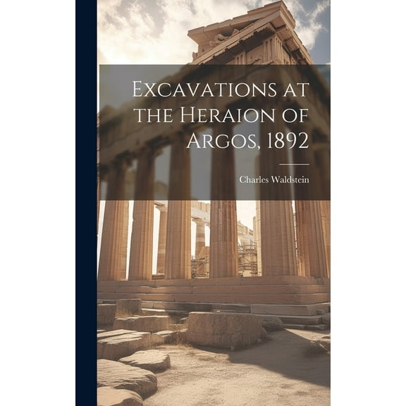 Excavations at the Heraion of Argos, 1892 (Hardcover)