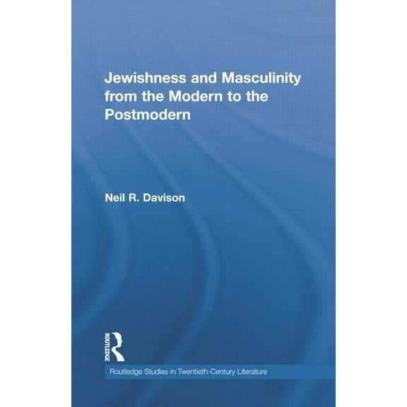 Routledge Studies in Twentieth-Century L Jewishness and Masculinity from the Modern to the Postmodern, (Paperback)