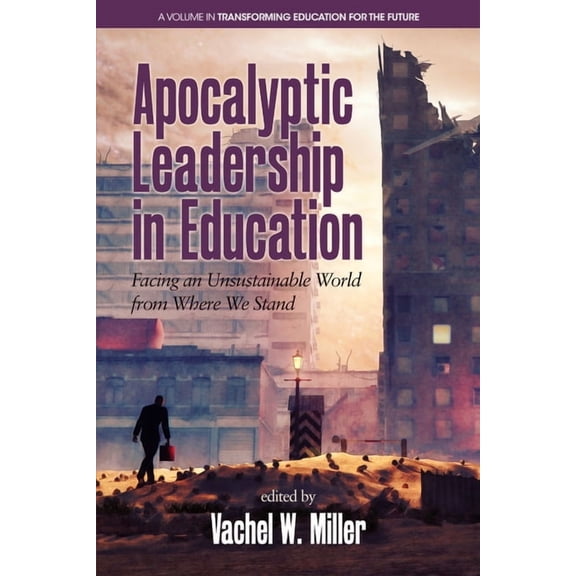 Transforming Education for the Future Apocalyptic Leadership in Education: Facing an Unsustainable World from Where We Stand, (Paperback)