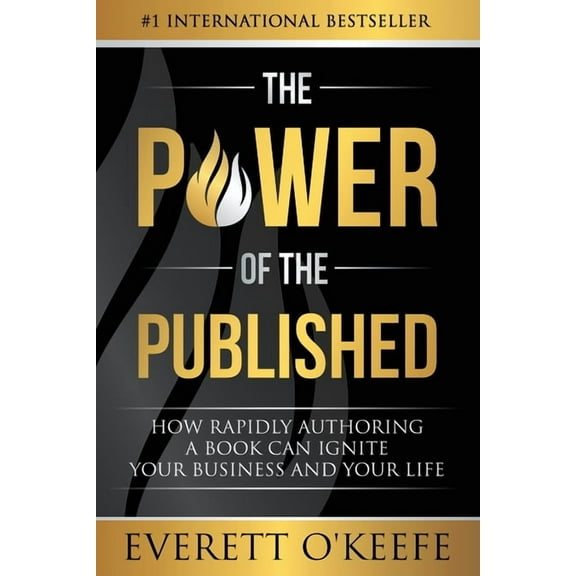 The Power of the Published: How Rapidly Authoring a Book Can Ignite Your Business and Your Life, (Paperback)