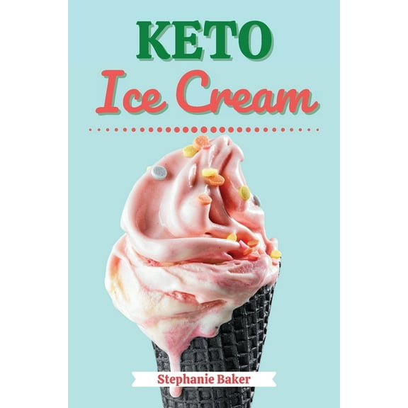 Keto Ice Cream: Discover 30 Easy to Follow Ketogenic Cookbook Ice Cream recipes for Your Low-Carb Diet with Gluten-Free , (Paperback)