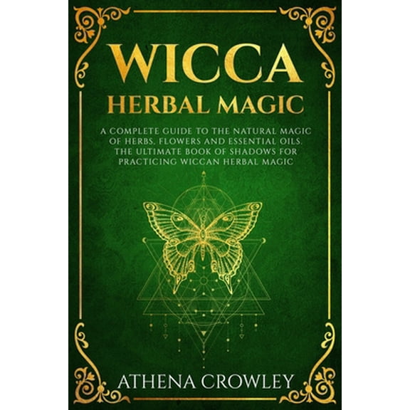 Pre-Owned Wicca Herbal Magic: A complete Guide to the natural Magic of Herbs, Flowers and Essential Oils. The ultimate Book of Shadows for practicin (Paperback) 1686354436 9781686354434