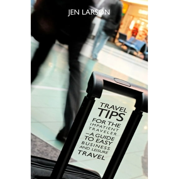 Travel Tips for the Impatient Traveler : a Guide to Easy Business and Leisure Travel (Paperback)