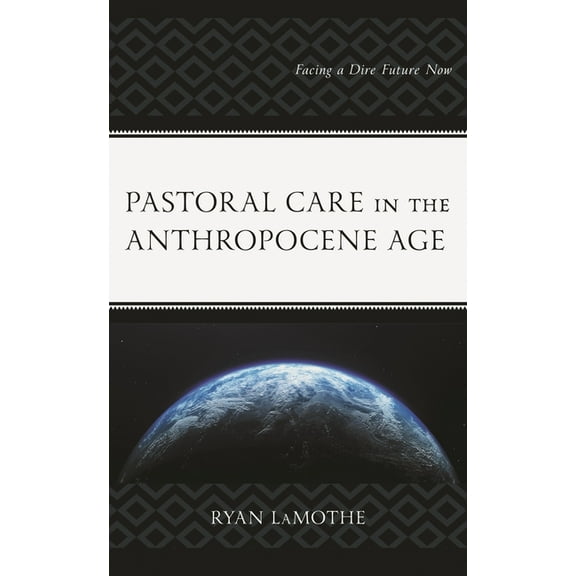 Emerging Perspectives in Pastoral Theolo Pastoral Care in the Anthropocene Age: Facing a Dire Future Now, (Hardcover)