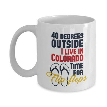 40 Degrees Outside. Time For Flip-flops. Funny Colorado State Theme Coffee & Tea Gift Mug Stuff For A Native Or Transplant Coloradan From