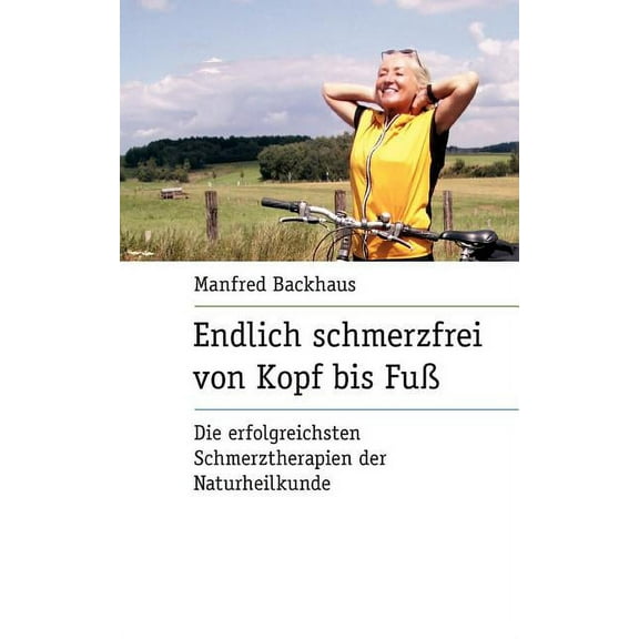Endlich schmerzfrei von Kopf bis Fuß: Die erfolgreichsten Schmerztherapien der Naturheilkunde., (Paperback)