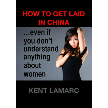 How to Get Laid in China: …even if you don’t understand anything about women -