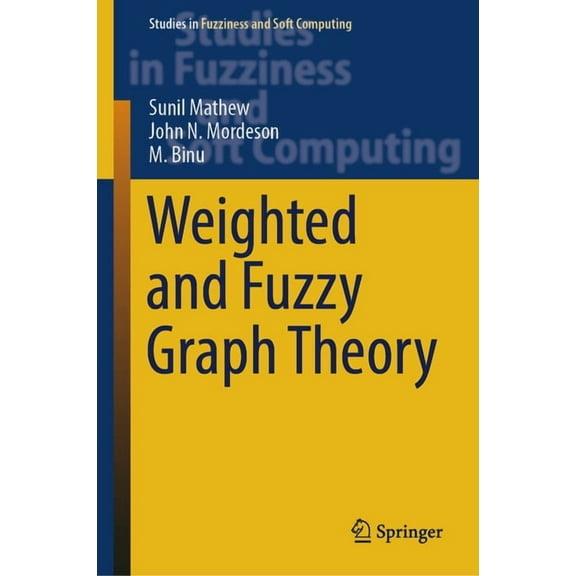 Studies in Fuzziness and Soft Computing Weighted and Fuzzy Graph Theory, Book 429, (Hardcover)