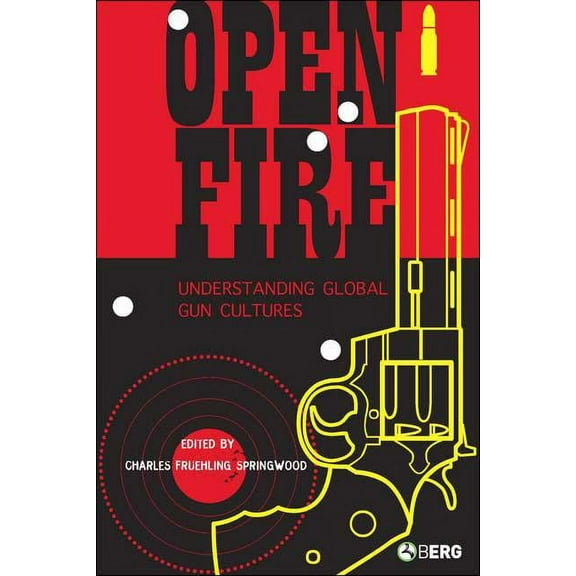 Open Fire: Understanding Global Gun Cultures, (Hardcover)