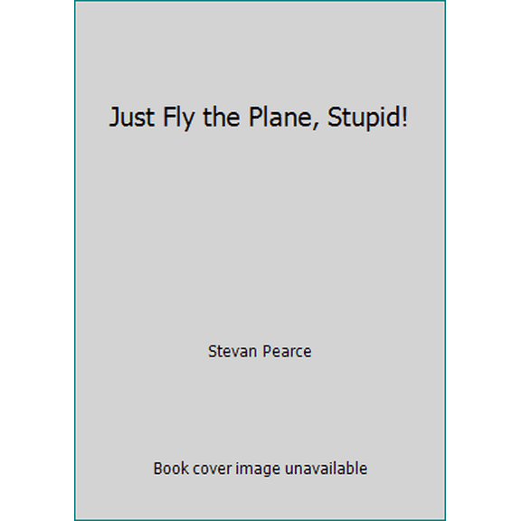 Pre-Owned Just Fly the Plane, Stupid! (Paperback) 0989999203 9780989999205