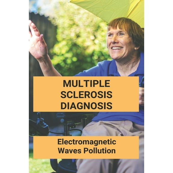 Multiple Sclerosis Diagnosis: Electromagnetic Waves Pollution: Electromagnetic Radiation Environmental Pollution And Health (Paperback)