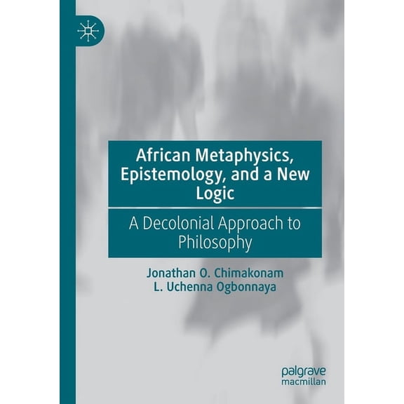 African Metaphysics, Epistemology and a New Logic: A Decolonial Approach to Philosophy, (Paperback)