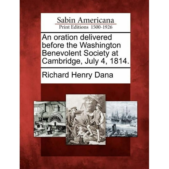 An Oration Delivered Before the Washington Benevolent Society at Cambridge, July 4, 1814. (Paperback)
