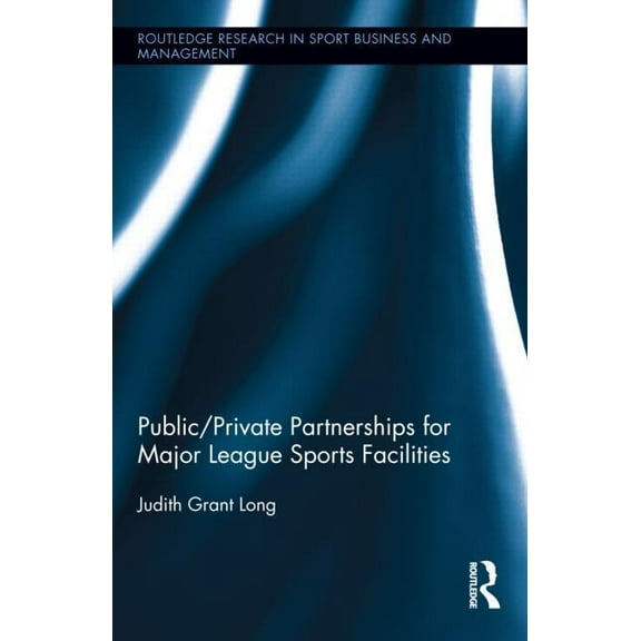 Routledge Research in Sport Business and Public-Private Partnerships for Major League Sports Facilities, Book 02, (Hardcover)