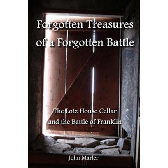 Pre-Owned Forgotten Treasures of a Forgotten Battle : The Lotz House Cellar and the Battle of Franklin
