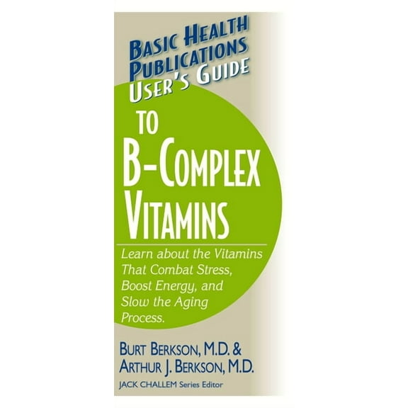 Basic Health Publications User's Guide User's Guide to the B-Complex Vitamins: Learn about the Vitamins That Combat Stress, Boost Energy, and Slow the Aging Pr, (Paperback)
