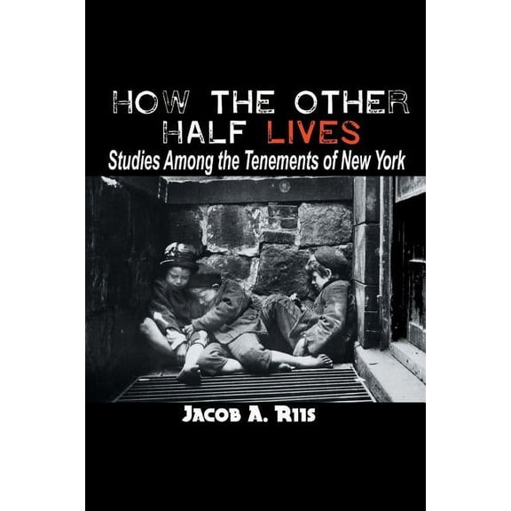 How the Other Half Lives: Studies Among the Tenements of New York (Paperback)