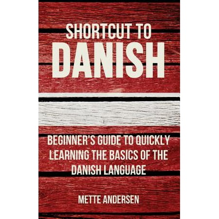Shortcut to Danish : Beginner's Guide to Quickly Learning the Basics of the Danish (Best Way To Learn A Language Quickly)