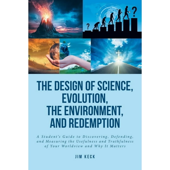 The Design of Science, Evolution, the Environment, and Redemption: A Student's Guide to Discovering, Defending, and, (Paperback)