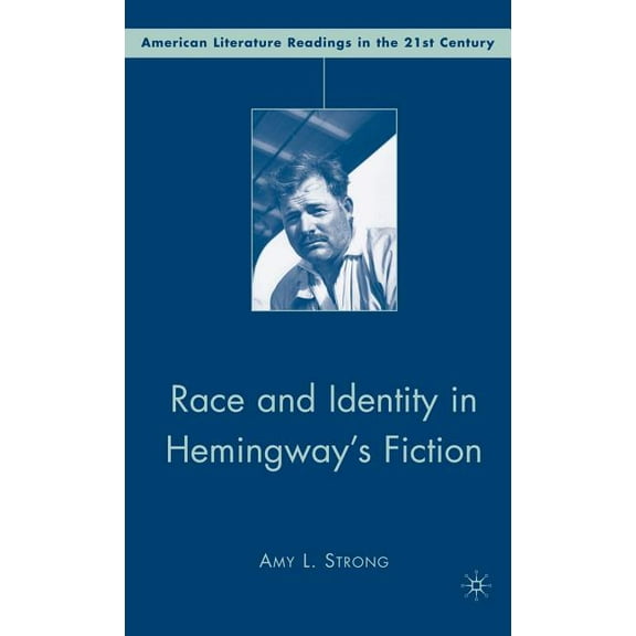 American Literature Readings in the 21st Race and Identity in Hemingway's Fiction, (Hardcover)