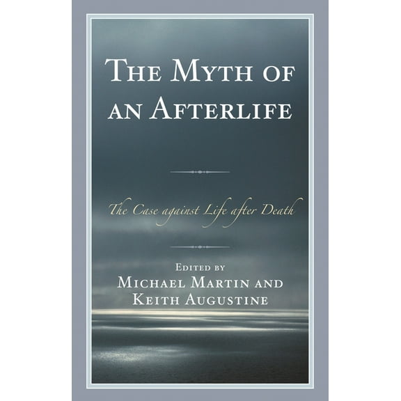 The Myth of an Afterlife: The Case Against Life After Death, (Hardcover)