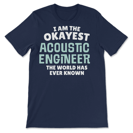 Funny Acoustic Engineer T-Shirt - I'm the Okayest!
