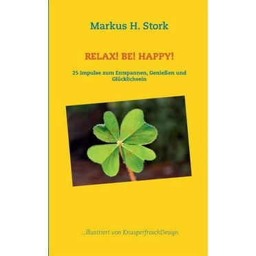 Relax! Be! Happy!: 25 Impulse zum Entspannen, Genießen und Glücklichsein (Paperback)