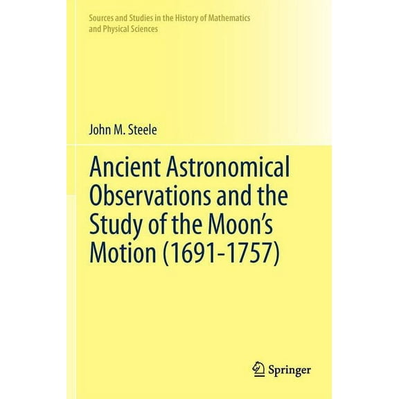 Sources and Studies in the History of Ma Ancient Astronomical Observations and the Study of the Moon's Motion (1691-1757), (Hardcover)