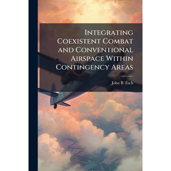 Integrating Coexistent Combat and Conventional Airspace Within Contingency Areas, (Paperback)