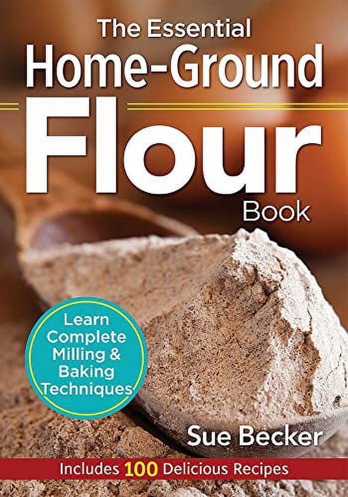 The Essential Home-Ground Flour Book: Learn Complete Milling and Baking Techniques (Spiral Bound)