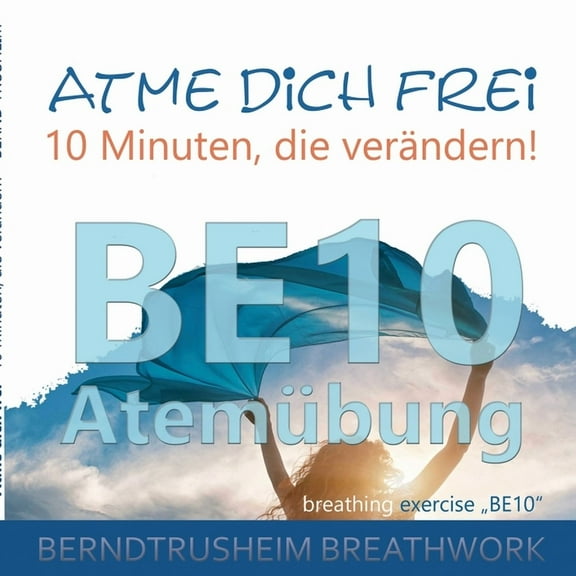 Atme dich frei - 10 Minuten, die verändern!: BE10 Atemübung (Paperback)