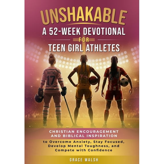 Unshakable: A 52-Week Devotional for Teen Girl Athletes - Christian encouragement and Biblical Inspiration to Overcome A, (Paperback)