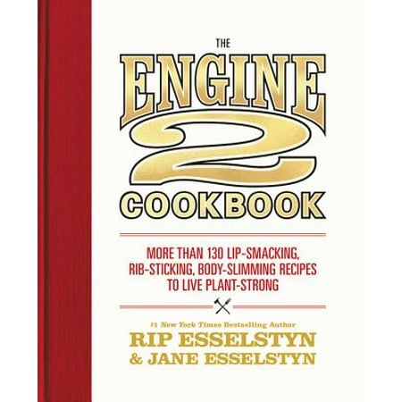 The Engine 2 Cookbook: More Than 130 Lip-Smacking, Rib-Sticking, Body-Slimming Recipes to Live